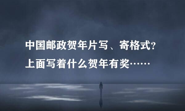 中国邮政贺年片写、寄格式？上面写着什么贺年有奖……