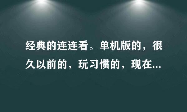 经典的连连看。单机版的，很久以前的，玩习惯的，现在想找都找不到，是一只黄色小恐龙的，宠物小精灵的！