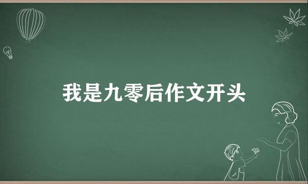 我是九零后作文开头