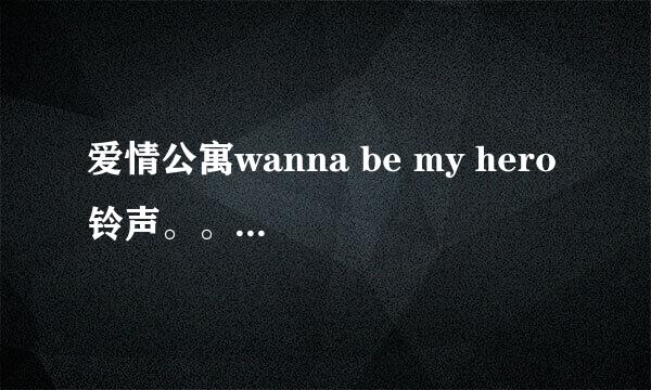 爱情公寓wanna be my hero 铃声。。。是铃声啊，铃声、