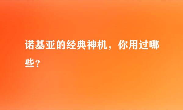 诺基亚的经典神机，你用过哪些？