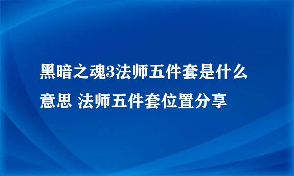 黑暗之魂3法师五件套是什么意思 法师五件套位置分享