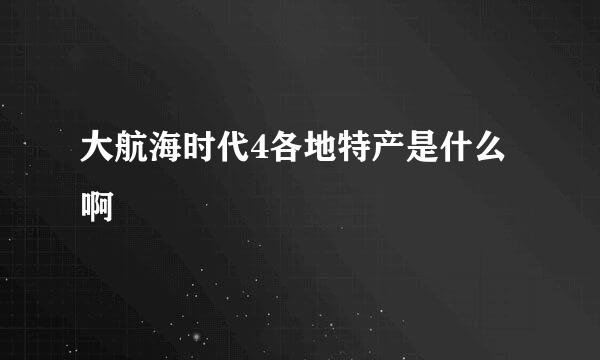 大航海时代4各地特产是什么啊