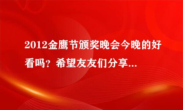 2012金鹰节颁奖晚会今晚的好看吗？希望友友们分享，我今晚看不了