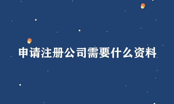 申请注册公司需要什么资料