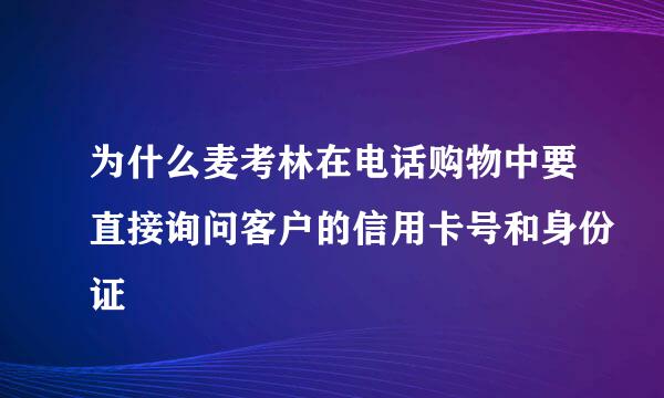 为什么麦考林在电话购物中要直接询问客户的信用卡号和身份证