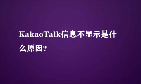 KakaoTalk信息不显示是什么原因？