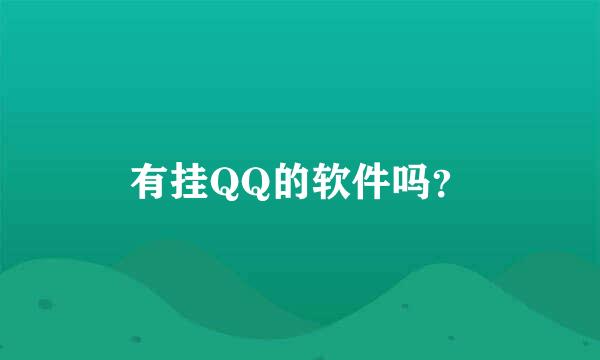 有挂QQ的软件吗？