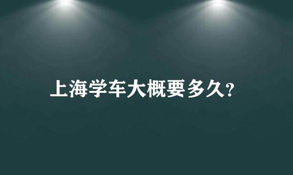 上海学车大概要多久？