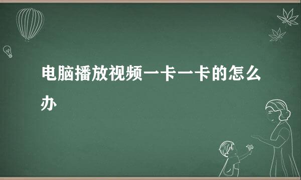 电脑播放视频一卡一卡的怎么办