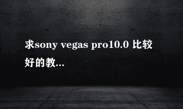 求sony vegas pro10.0 比较好的教程，最好自己亲身感受过的。