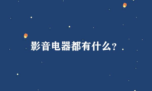 影音电器都有什么？