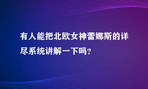 有人能把北欧女神蕾娜斯的详尽系统讲解一下吗？