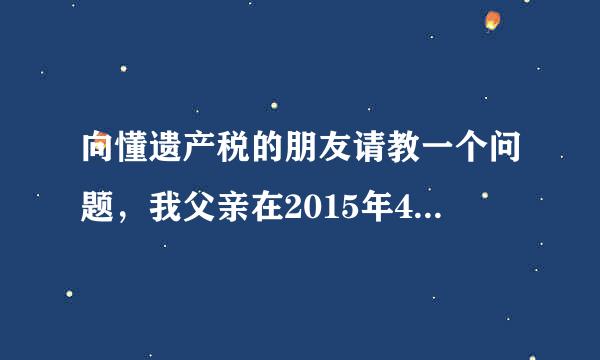 向懂遗产税的朋友请教一个问题，我父亲在2015年4月10日过世。最近我们发现了两本存折，但这两本的