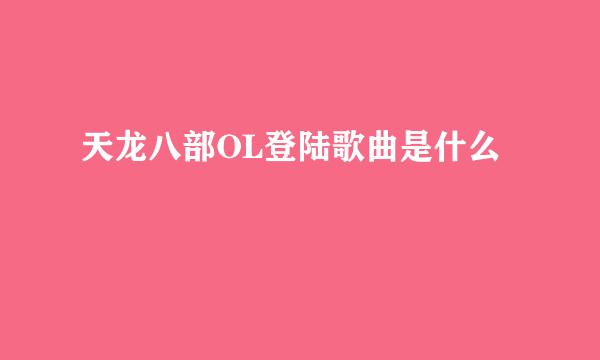 天龙八部OL登陆歌曲是什么