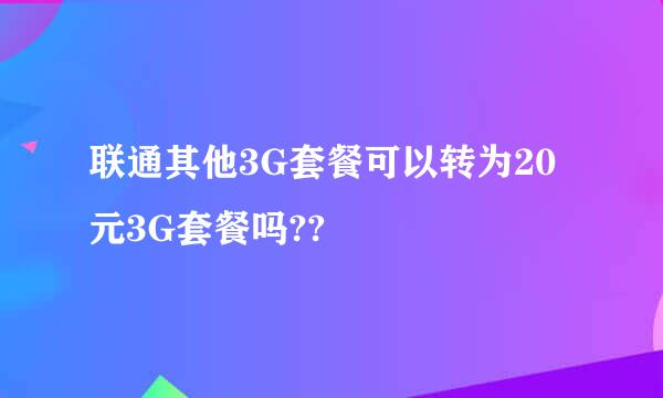 联通其他3G套餐可以转为20元3G套餐吗??