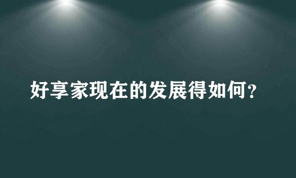 好享家现在的发展得如何？