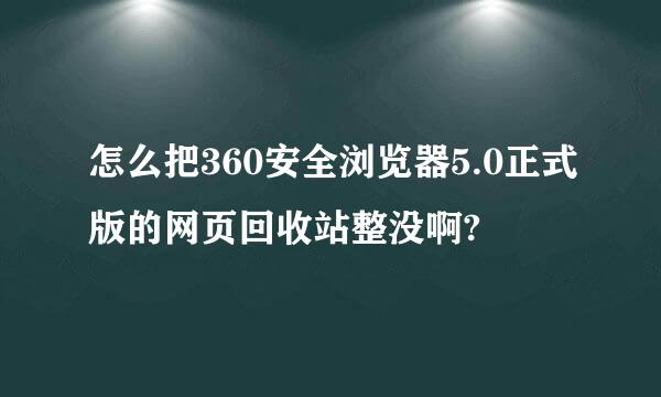 怎么把360安全浏览器5.0正式版的网页回收站整没啊?