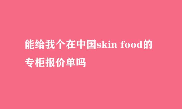 能给我个在中国skin food的专柜报价单吗