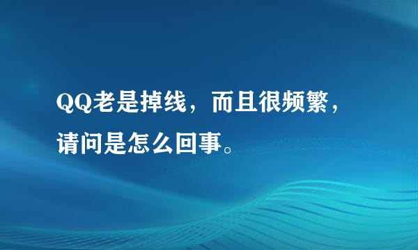 QQ老是掉线，而且很频繁，请问是怎么回事。