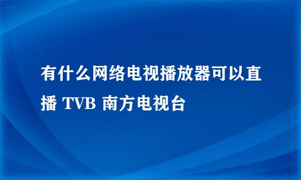 有什么网络电视播放器可以直播 TVB 南方电视台