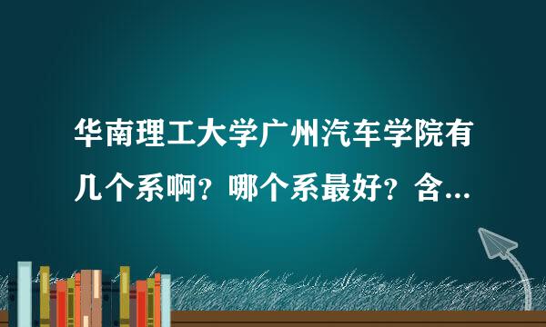 华南理工大学广州汽车学院有几个系啊？哪个系最好？含哪些专业？