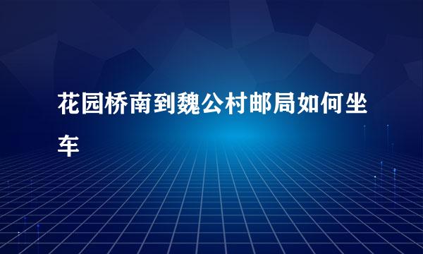 花园桥南到魏公村邮局如何坐车