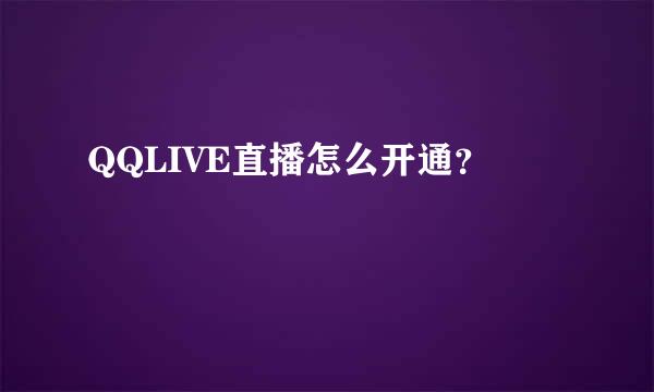 QQLIVE直播怎么开通？