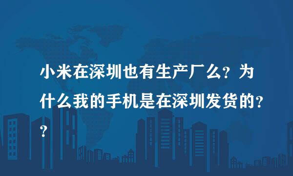 小米在深圳也有生产厂么？为什么我的手机是在深圳发货的？？