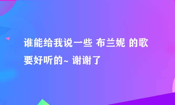 谁能给我说一些 布兰妮 的歌  要好听的~ 谢谢了