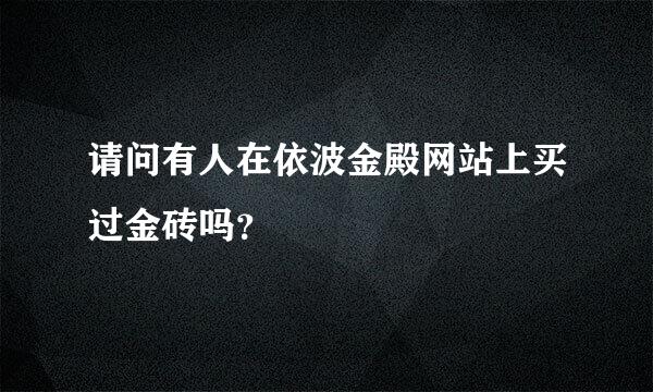 请问有人在依波金殿网站上买过金砖吗？