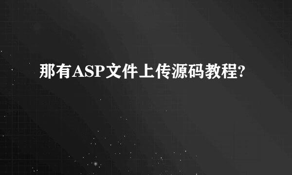 那有ASP文件上传源码教程?