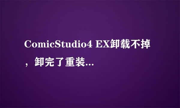 ComicStudio4 EX卸载不掉，卸完了重装还是一样，历史记录都有，窗口的位置也不变，序列号也不用，救命啊！