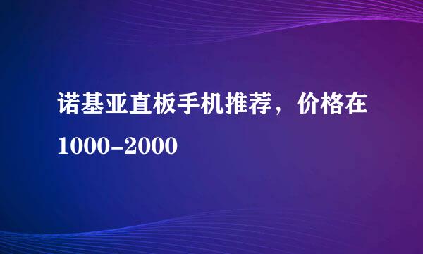 诺基亚直板手机推荐，价格在1000-2000