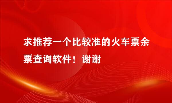 求推荐一个比较准的火车票余票查询软件！谢谢