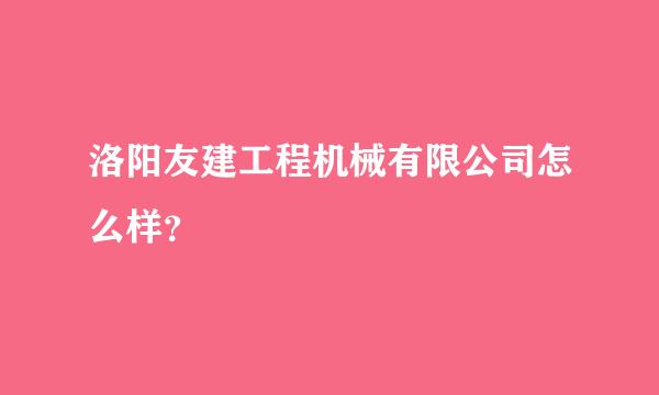 洛阳友建工程机械有限公司怎么样？