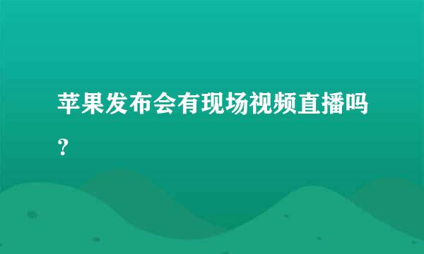 苹果发布会有现场视频直播吗？