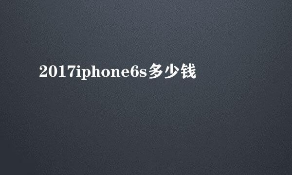 2017iphone6s多少钱