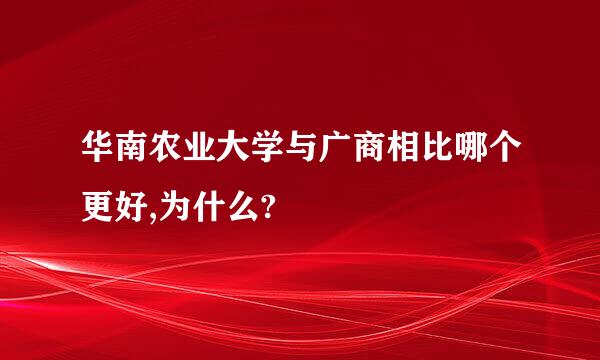 华南农业大学与广商相比哪个更好,为什么?