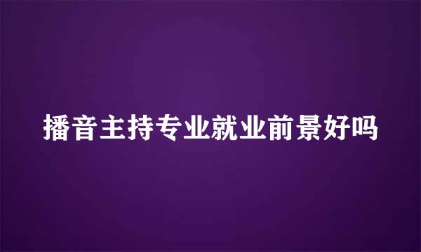 播音主持专业就业前景好吗