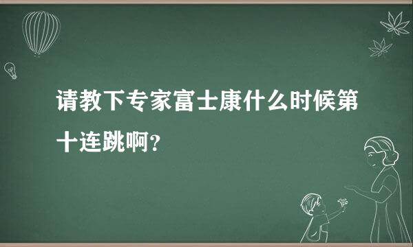 请教下专家富士康什么时候第十连跳啊？