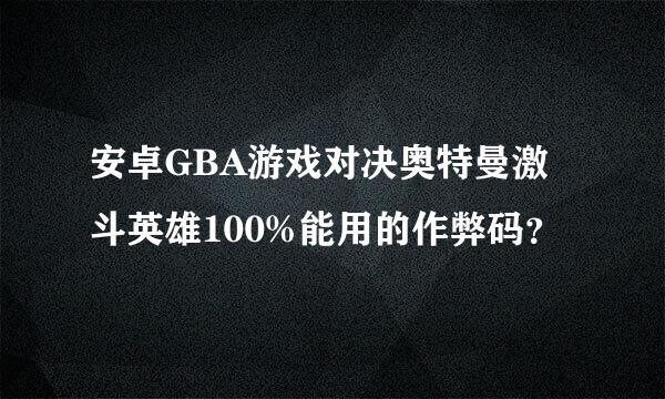 安卓GBA游戏对决奥特曼激斗英雄100%能用的作弊码？