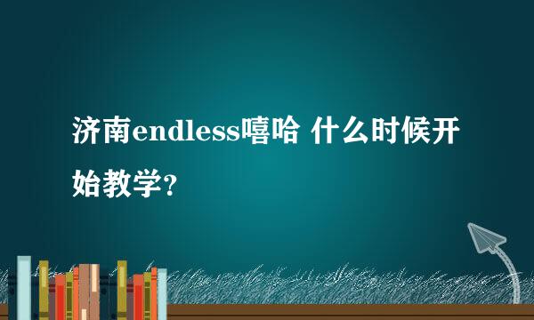 济南endless嘻哈 什么时候开始教学？