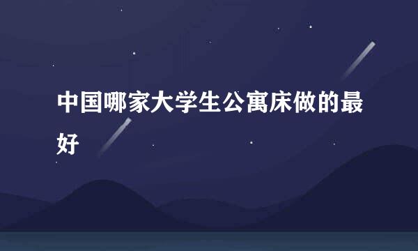 中国哪家大学生公寓床做的最好