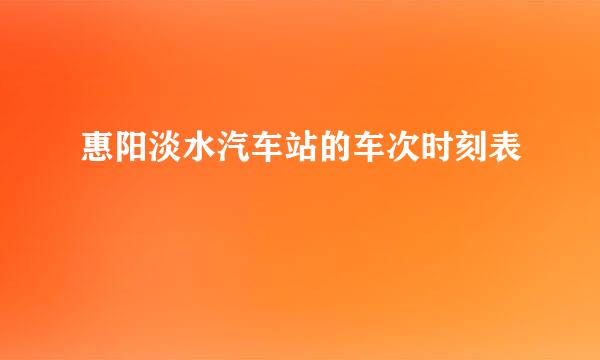 惠阳淡水汽车站的车次时刻表