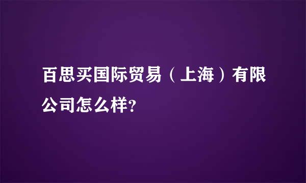 百思买国际贸易（上海）有限公司怎么样？