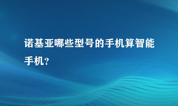 诺基亚哪些型号的手机算智能手机？