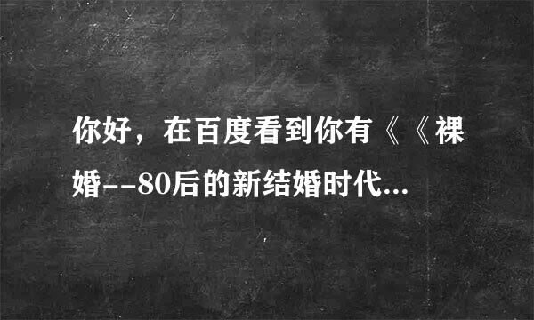 你好，在百度看到你有《《裸婚--80后的新结婚时代》》这本书，希望发一份好吗？