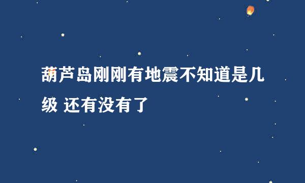 葫芦岛刚刚有地震不知道是几级 还有没有了