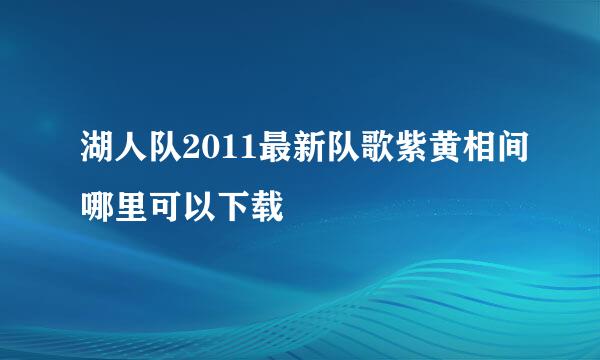 湖人队2011最新队歌紫黄相间哪里可以下载